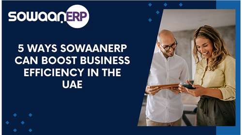 5 Ways SowaanERP Can Boost Business Efficiency in the UAE