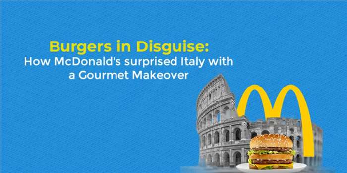Burgers In Disguise: How McDonald’s Surprised Italy With A Gourmet Makeover